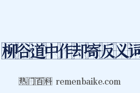 柳谷道中作却寄反义词是什么意思的图片